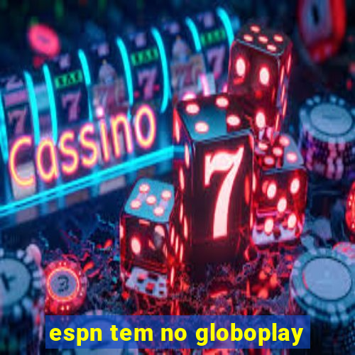 espn tem no globoplay